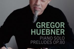 Gregor Huebner Solo Piano Preludes Op 80