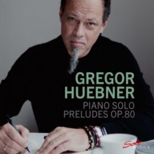 Gregor Huebner Solo Piano Preludes Op 80 Gregor Huebner Solo Piano Preludes Op 80