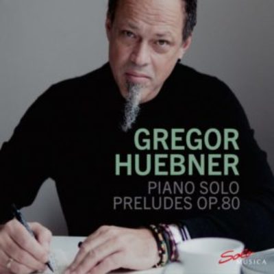 Gregor Huebner Solo Piano Preludes Op 80